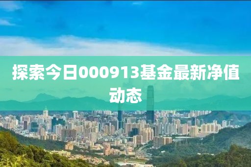 探索今日000913基金最新净值动态
