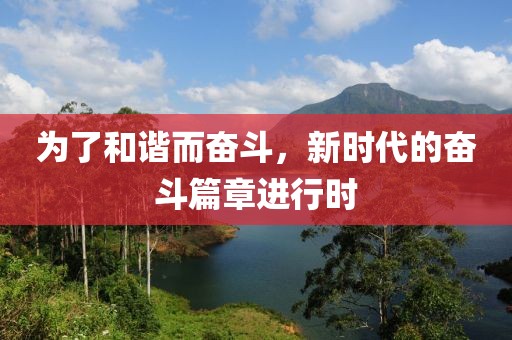 为了和谐而奋斗，新时代的奋斗篇章进行时