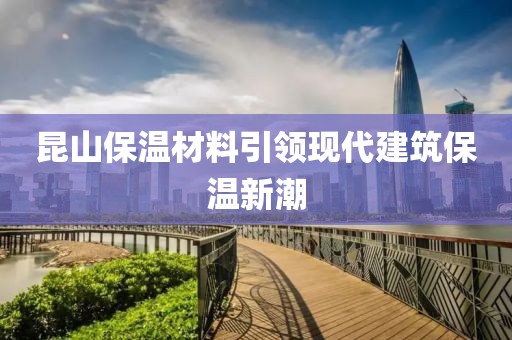 昆山保温材料引领现代建筑保温新潮