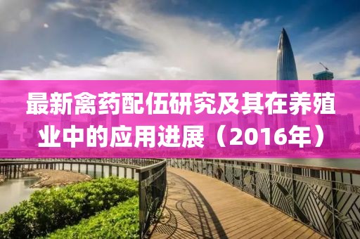 最新禽药配伍研究及其在养殖业中的应用进展（2016年）