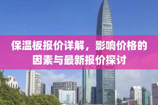 保温板报价详解，影响价格的因素与最新报价探讨