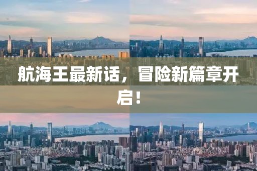 航海王最新话，冒险新篇章开启！