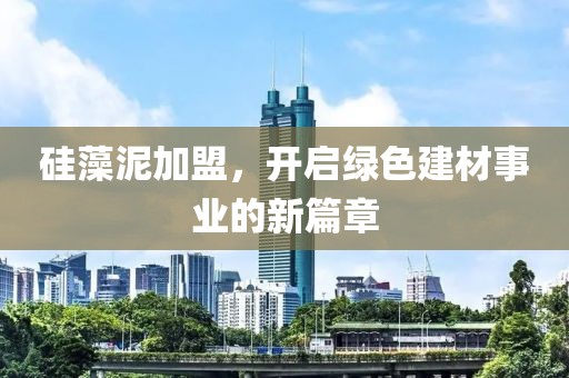 硅藻泥加盟，开启绿色建材事业的新篇章