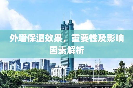 外墙保温效果，重要性及影响因素解析