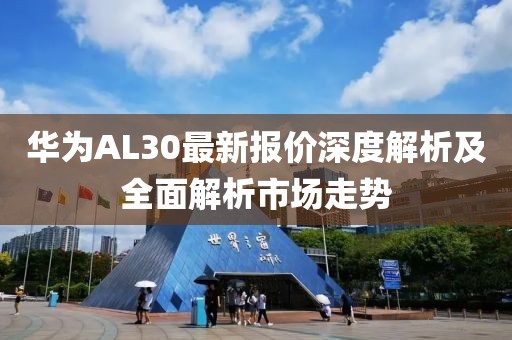 华为AL30最新报价深度解析及全面解析市场走势