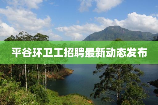 平谷环卫工招聘最新动态发布