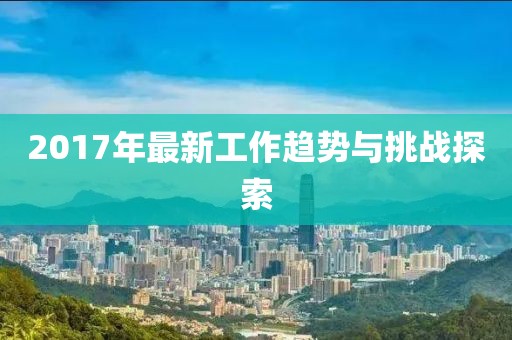 2017年最新工作趋势与挑战探索
