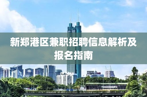 新郑港区兼职招聘信息解析及报名指南