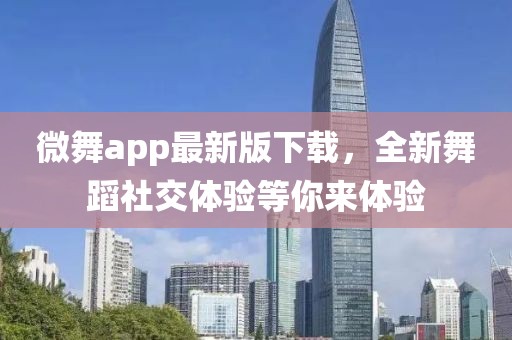 微舞app最新版下载，全新舞蹈社交体验等你来体验