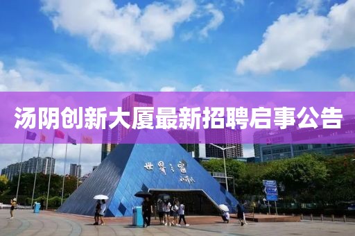 汤阴创新大厦最新招聘启事公告