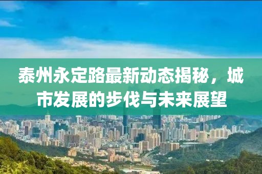 泰州永定路最新动态揭秘，城市发展的步伐与未来展望