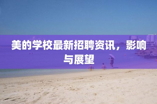 美的学校最新招聘资讯，影响与展望