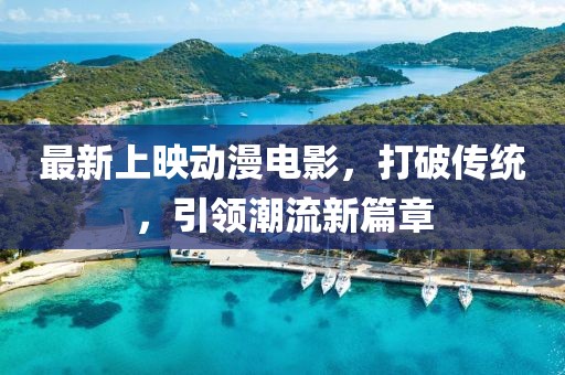 最新上映动漫电影，打破传统，引领潮流新篇章