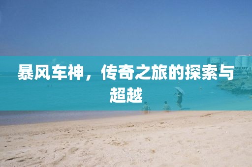 暴风车神，传奇之旅的探索与超越