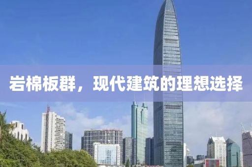 岩棉板群，现代建筑的理想选择