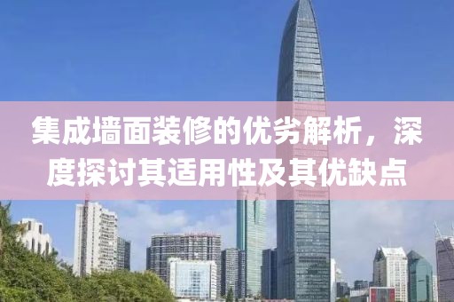 集成墙面装修的优劣解析，深度探讨其适用性及其优缺点