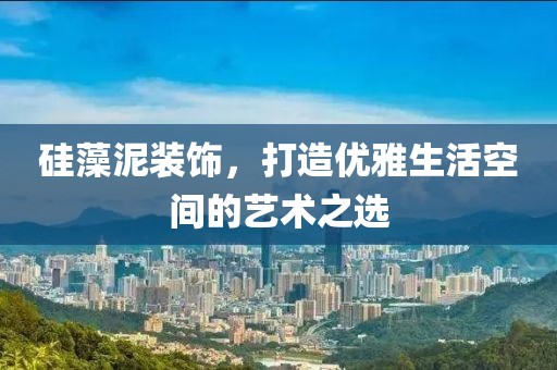 硅藻泥装饰，打造优雅生活空间的艺术之选