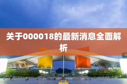 关于000018的最新消息全面解析