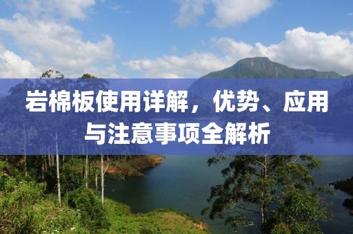 岩棉板使用详解，优势、应用与注意事项全解析