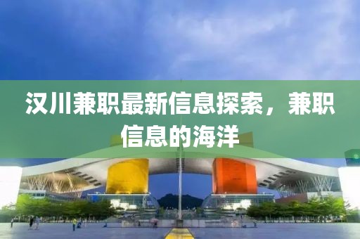 汉川兼职最新信息探索，兼职信息的海洋