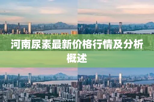 河南尿素最新价格行情及分析概述