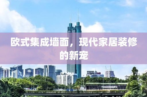 欧式集成墙面，现代家居装修的新宠