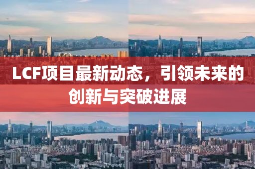 LCF项目最新动态，引领未来的创新与突破进展