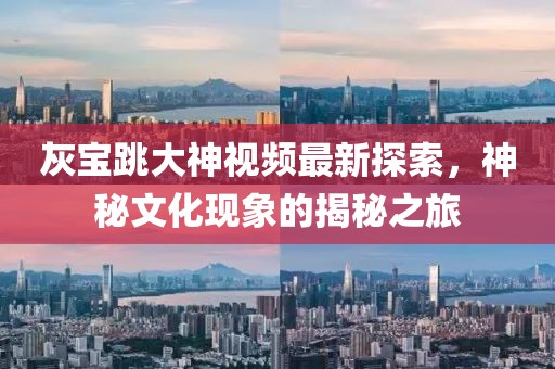 灰宝跳大神视频最新探索，神秘文化现象的揭秘之旅