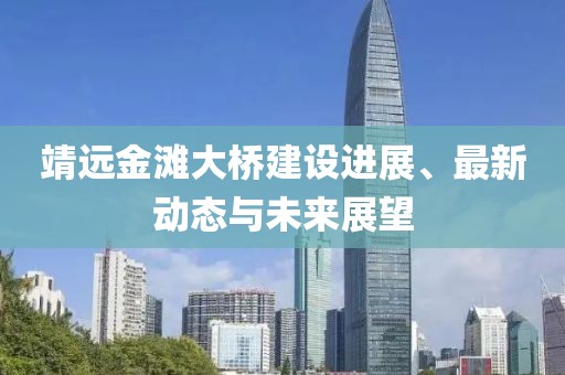 靖远金滩大桥建设进展、最新动态与未来展望