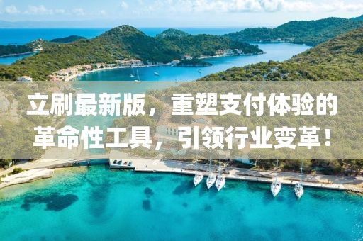 立刷最新版，重塑支付体验的革命性工具，引领行业变革！