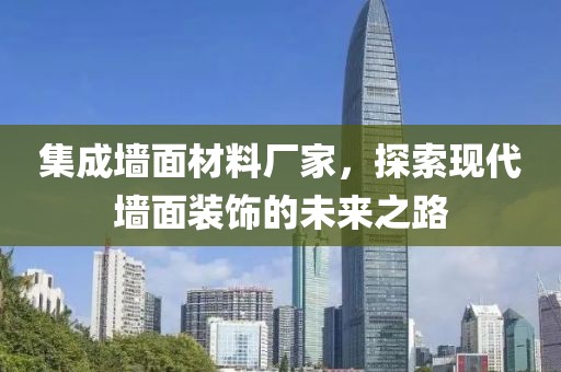 集成墙面材料厂家，探索现代墙面装饰的未来之路