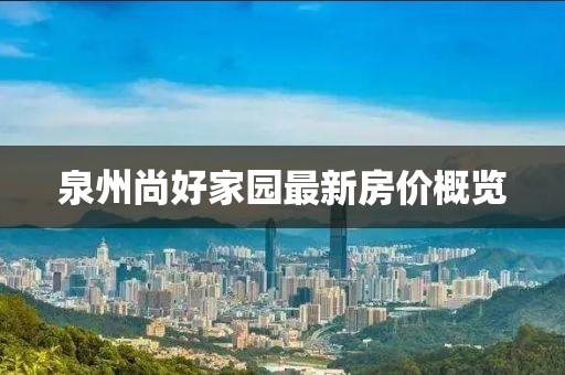 泉州尚好家园最新房价概览
