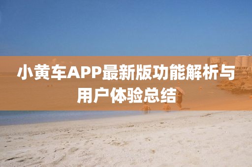 小黄车APP最新版功能解析与用户体验总结