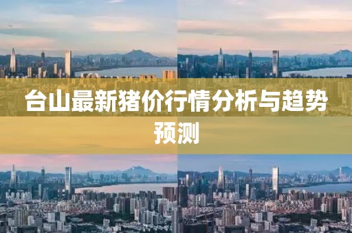 台山最新猪价行情分析与趋势预测