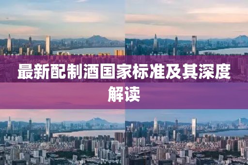 最新配制酒国家标准及其深度解读