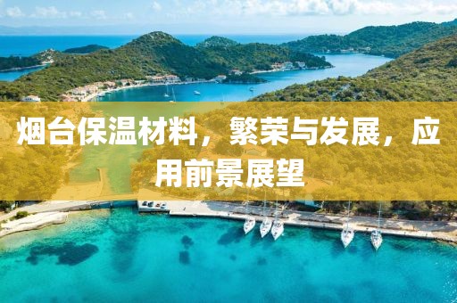 烟台保温材料，繁荣与发展，应用前景展望