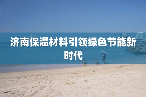 济南保温材料引领绿色节能新时代