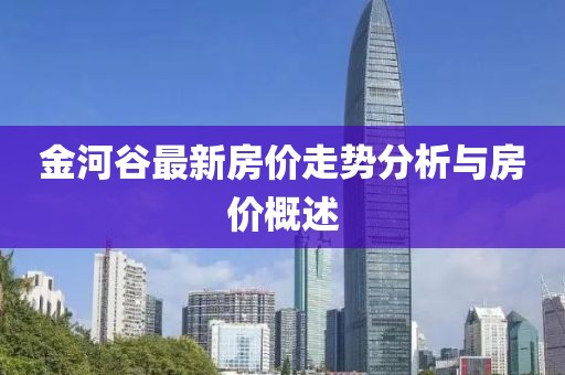 金河谷最新房价走势分析与房价概述