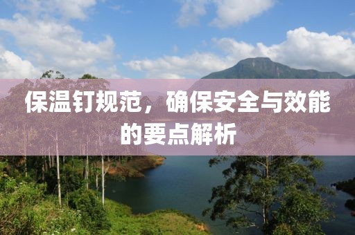 保温钉规范，确保安全与效能的要点解析