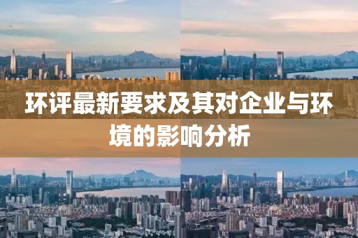 环评最新要求及其对企业与环境的影响分析