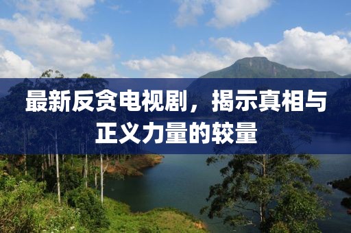 最新反贪电视剧，揭示真相与正义力量的较量