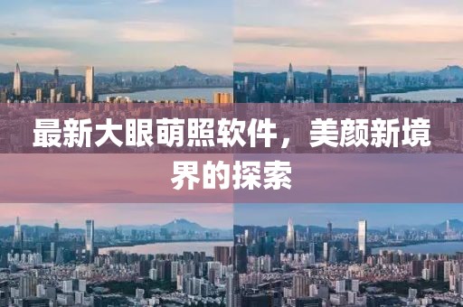 最新大眼萌照软件，美颜新境界的探索
