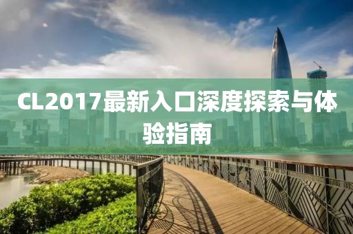 CL2017最新入口深度探索与体验指南
