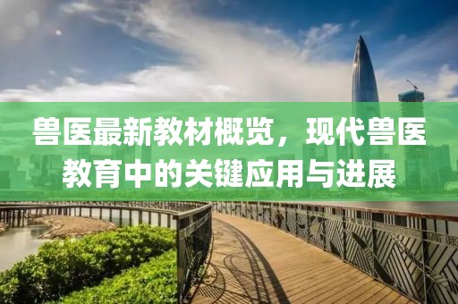 兽医最新教材概览，现代兽医教育中的关键应用与进展