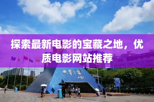 探索最新电影的宝藏之地，优质电影网站推荐
