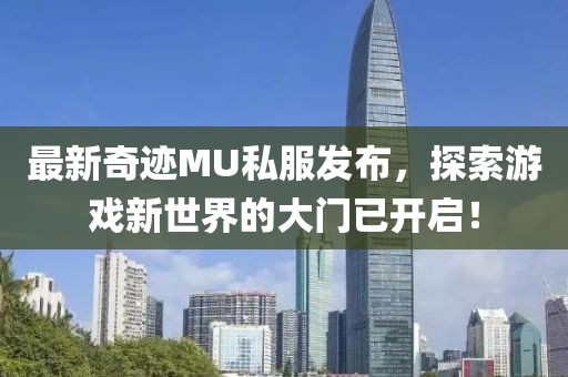 最新奇迹MU私服发布，探索游戏新世界的大门已开启！