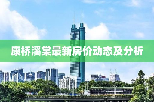 康桥溪棠最新房价动态及分析