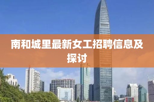 南和城里最新女工招聘信息及探讨