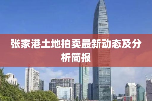 张家港土地拍卖最新动态及分析简报