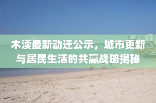 木渎最新动迁公示，城市更新与居民生活的共赢战略揭秘